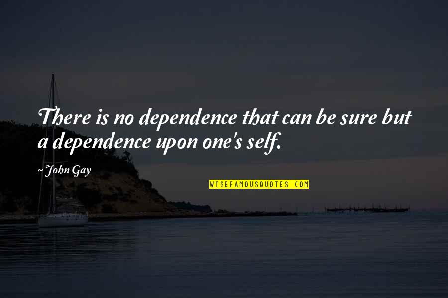 John Self Quotes By John Gay: There is no dependence that can be sure