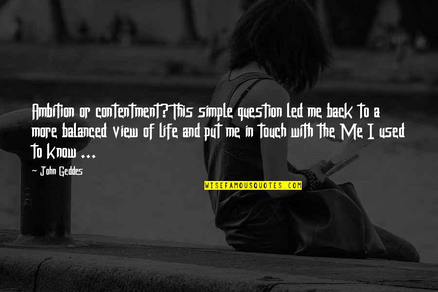 John Self Quotes By John Geddes: Ambition or contentment? This simple question led me John Self Quotes By John Geddes: Ambition or contentment? This simple question led me