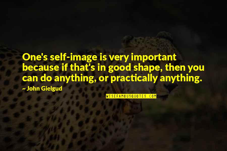 John Self Quotes By John Gielgud: One's self-image is very important because if that's John Self Quotes By John Gielgud: One's self-image is very important because if that's
