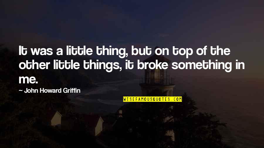 John Self Quotes By John Howard Griffin: It was a little thing, but on top John Self Quotes By John Howard Griffin: It was a little thing, but on top