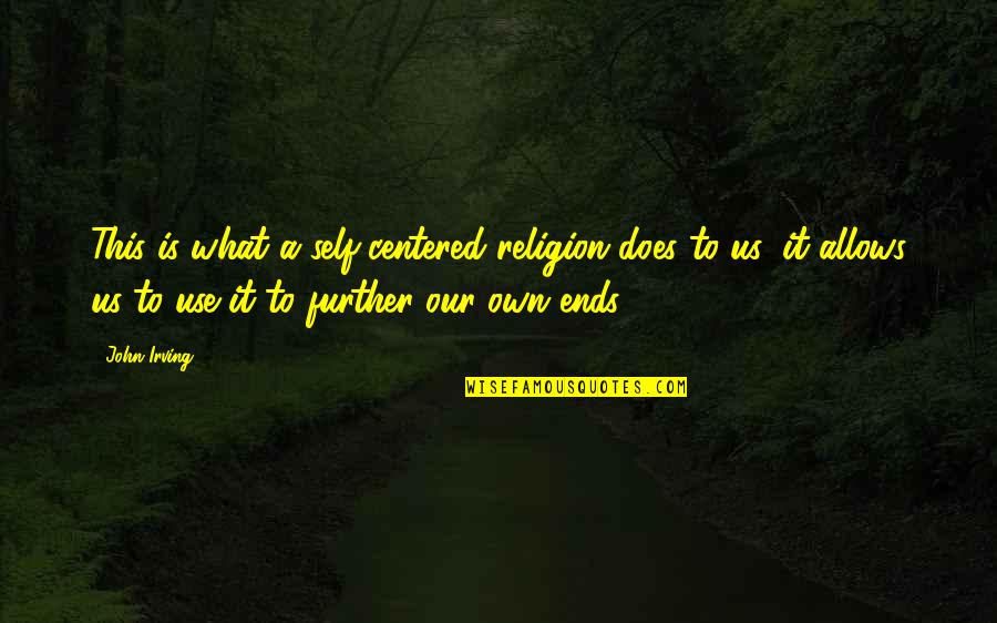John Self Quotes By John Irving: This is what a self-centered religion does to John Self Quotes By John Irving: This is what a self-centered religion does to