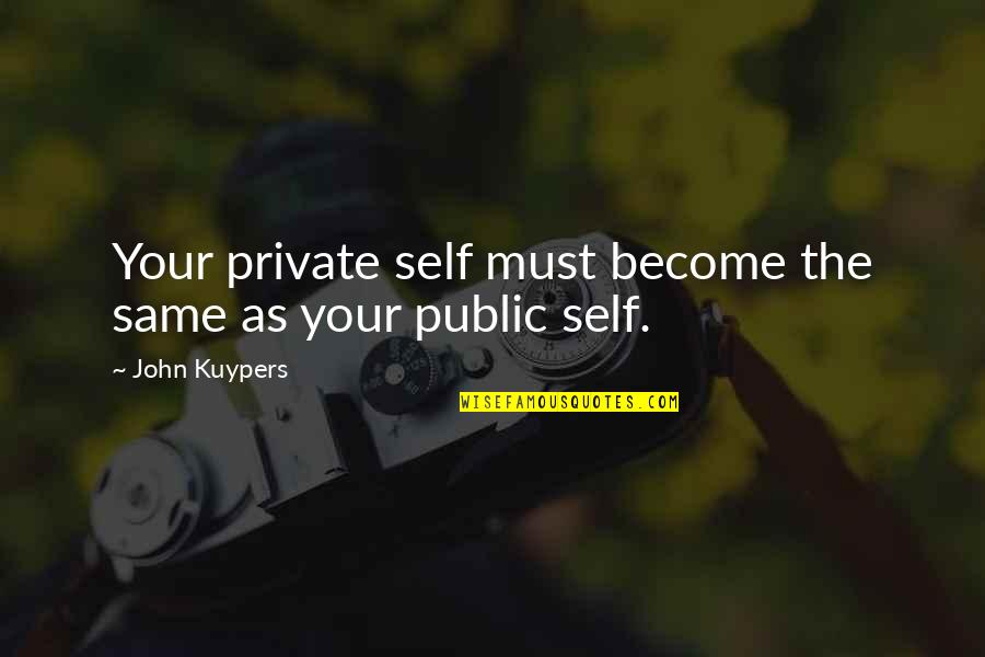 John Self Quotes By John Kuypers: Your private self must become the same as John Self Quotes By John Kuypers: Your private self must become the same as