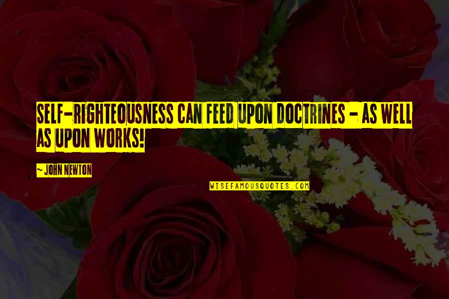 John Self Quotes By John Newton: Self-righteousness can feed upon doctrines - as well