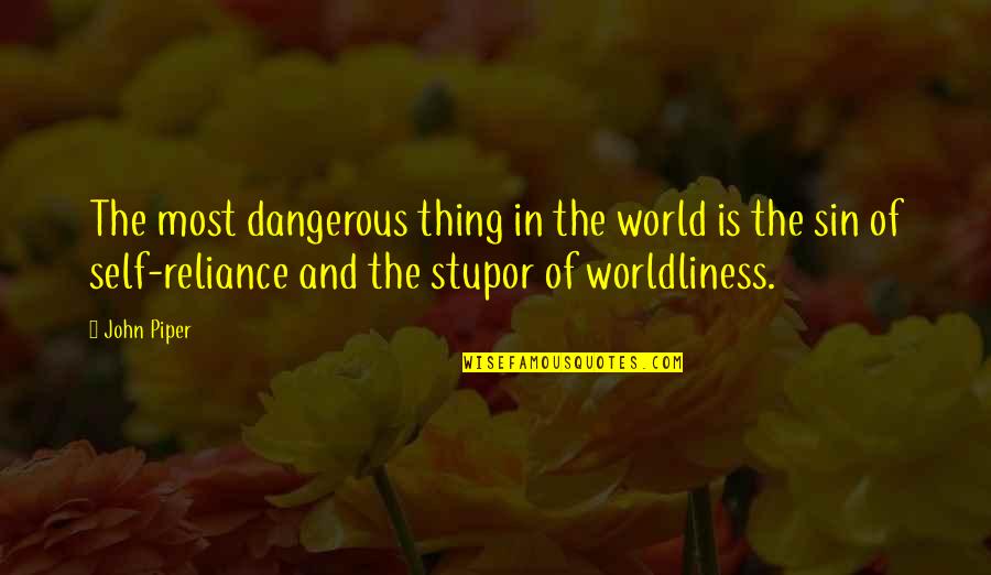 John Self Quotes By John Piper: The most dangerous thing in the world is John Self Quotes By John Piper: The most dangerous thing in the world is