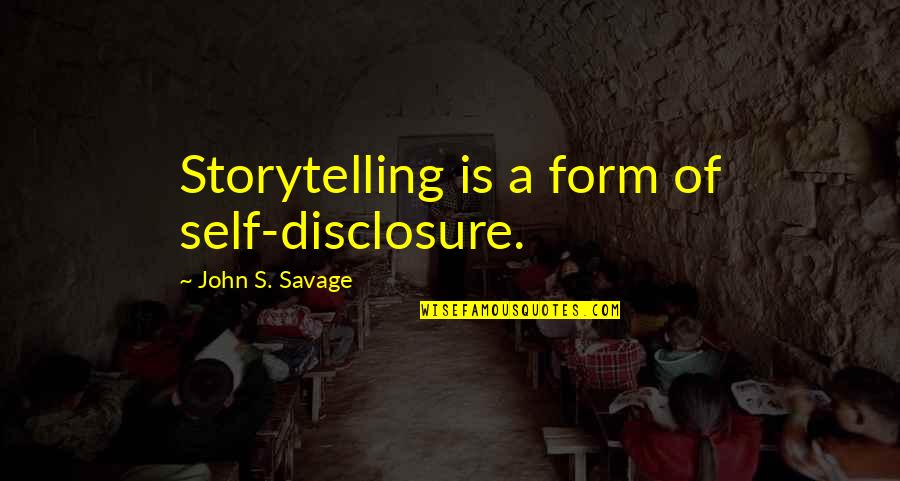 John Self Quotes By John S. Savage: Storytelling is a form of self-disclosure. John Self Quotes By John S. Savage: Storytelling is a form of self-disclosure.
