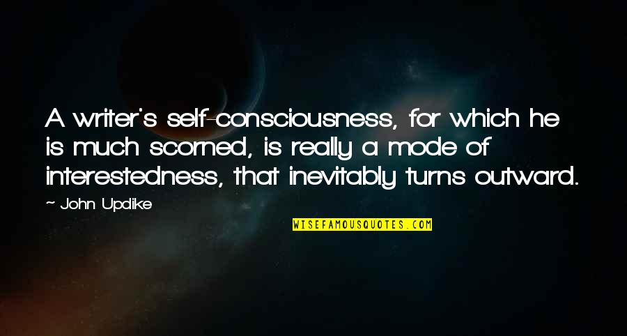 John Self Quotes By John Updike: A writer's self-consciousness, for which he is much John Self Quotes By John Updike: A writer's self-consciousness, for which he is much
