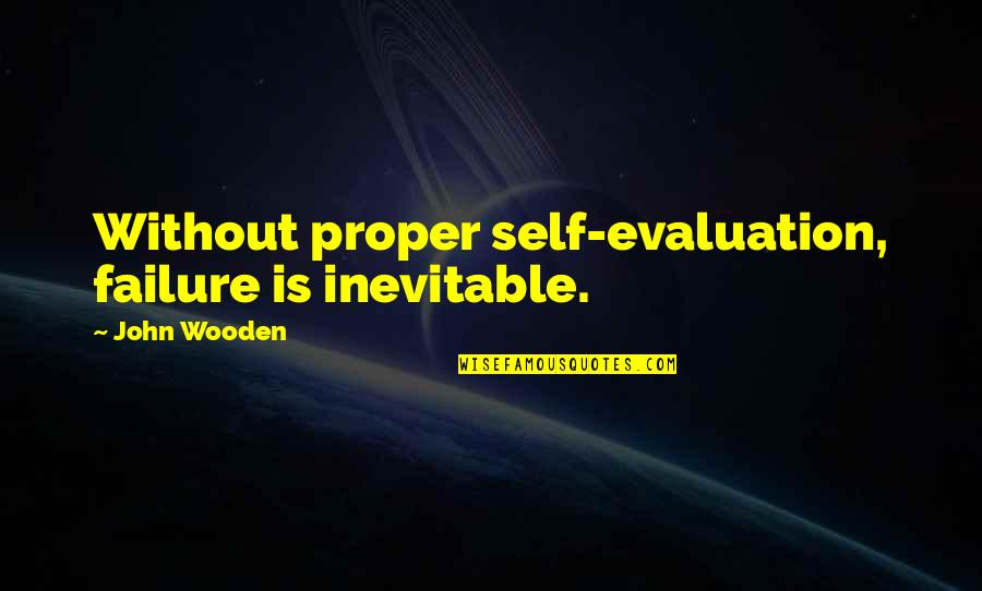 John Self Quotes By John Wooden: Without proper self-evaluation, failure is inevitable.