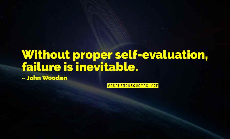 John Self Quotes By John Wooden: Without proper self-evaluation, failure is inevitable. John Self Quotes By John Wooden: Without proper self-evaluation, failure is inevitable.