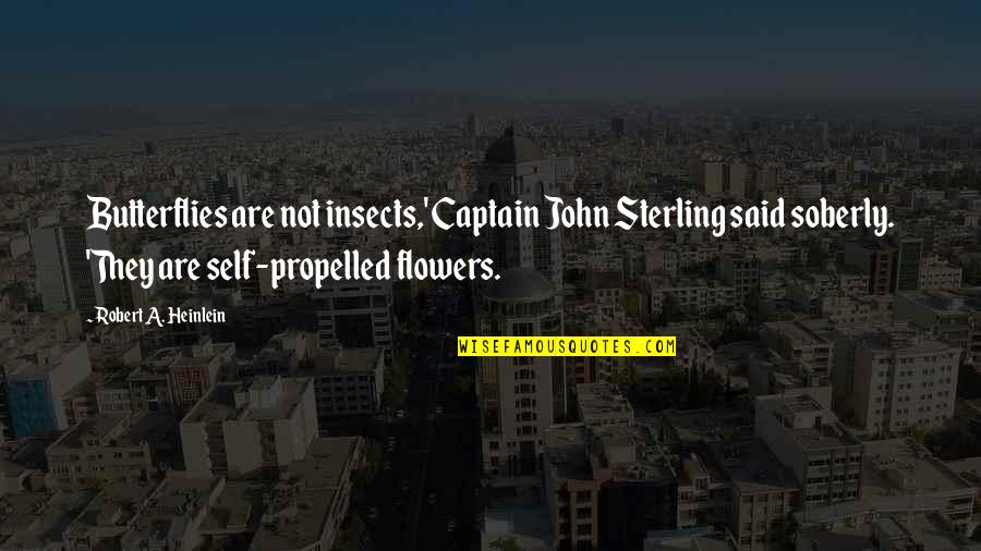 John Self Quotes By Robert A. Heinlein: Butterflies are not insects,' Captain John Sterling said John Self Quotes By Robert A. Heinlein: Butterflies are not insects,' Captain John Sterling said