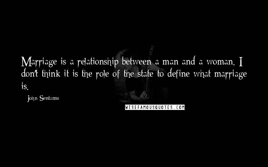 John Sentamu quotes: Marriage is a relationship between a man and a woman. I don't think it is the role of the state to define what marriage is.