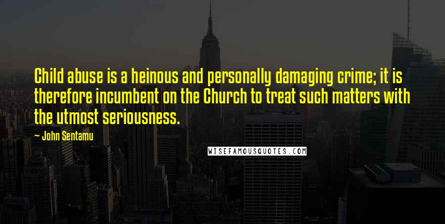 John Sentamu quotes: Child abuse is a heinous and personally damaging crime; it is therefore incumbent on the Church to treat such matters with the utmost seriousness.