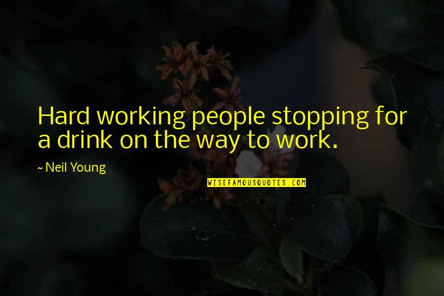 John Seymour Quotes By Neil Young: Hard working people stopping for a drink on