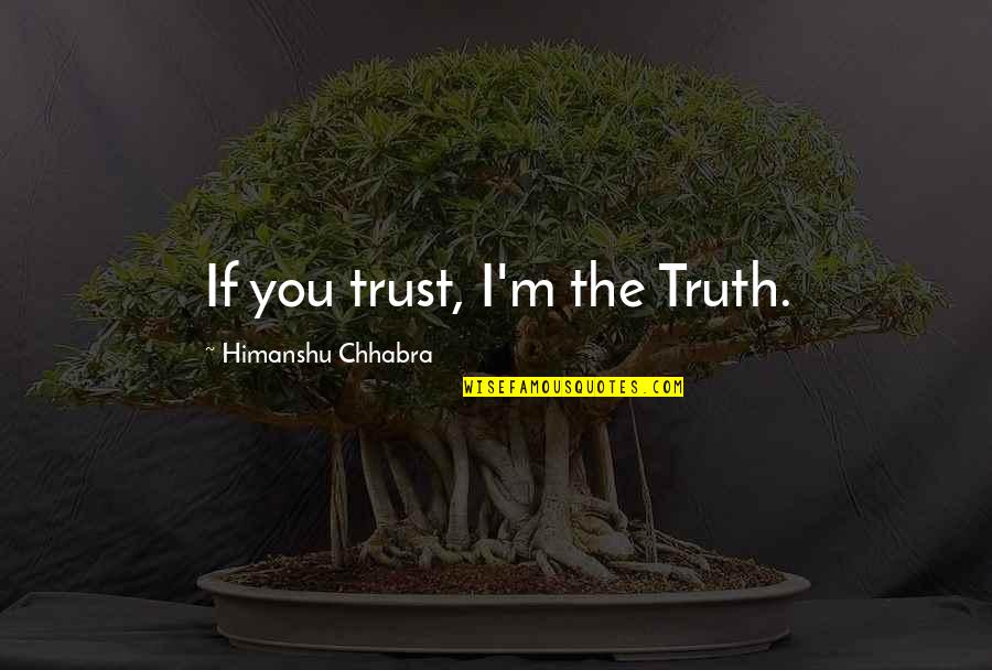 John Seymour Self Sufficiency Quotes By Himanshu Chhabra: If you trust, I'm the Truth. John Seymour Self Sufficiency Quotes By Himanshu Chhabra: If you trust, I'm the Truth.