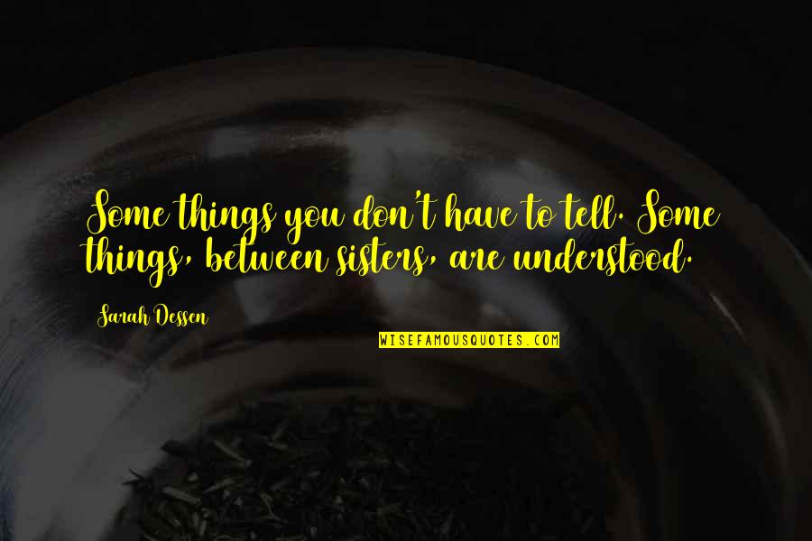 John Seymour Self Sufficiency Quotes By Sarah Dessen: Some things you don't have to tell. Some