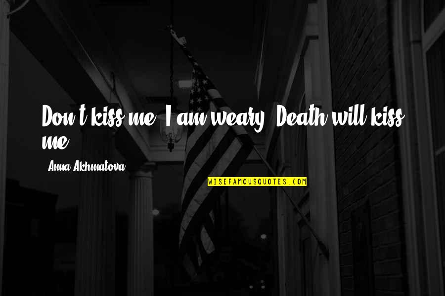 John Shea Quotes By Anna Akhmatova: Don't kiss me, I am weary -Death will