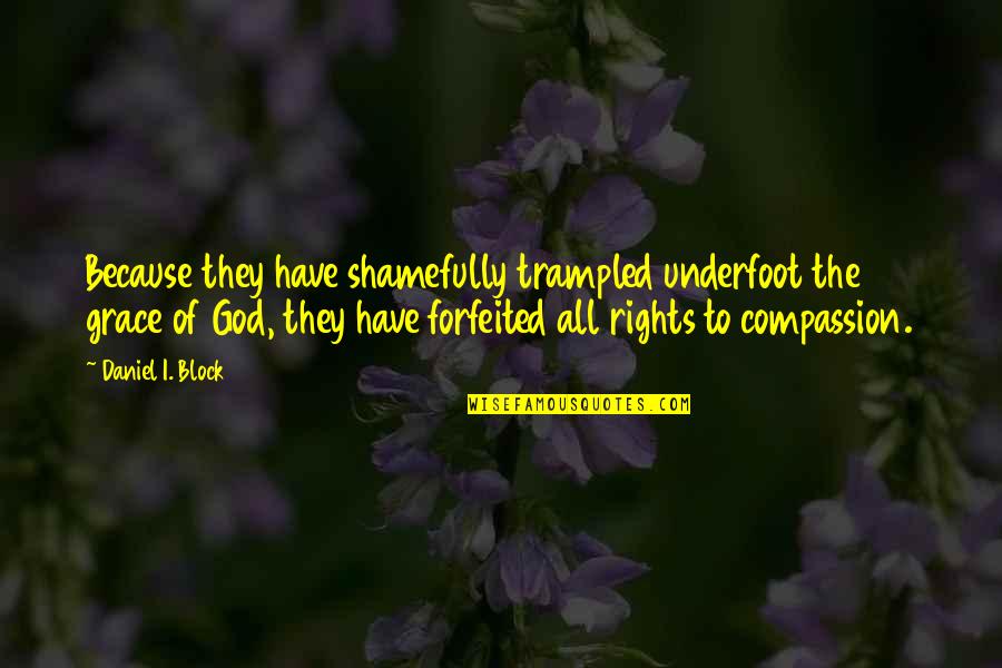 John Shea Quotes By Daniel I. Block: Because they have shamefully trampled underfoot the grace John Shea Quotes By Daniel I. Block: Because they have shamefully trampled underfoot the grace
