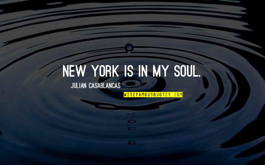 John Shea Quotes By Julian Casablancas: New York is in my soul. John Shea Quotes By Julian Casablancas: New York is in my soul.