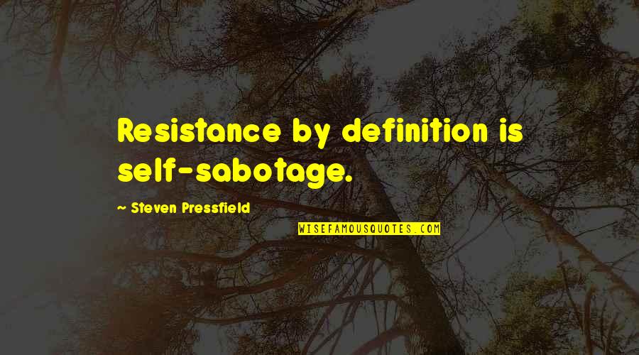 John Sheasby Quotes By Steven Pressfield: Resistance by definition is self-sabotage. John Sheasby Quotes By Steven Pressfield: Resistance by definition is self-sabotage.