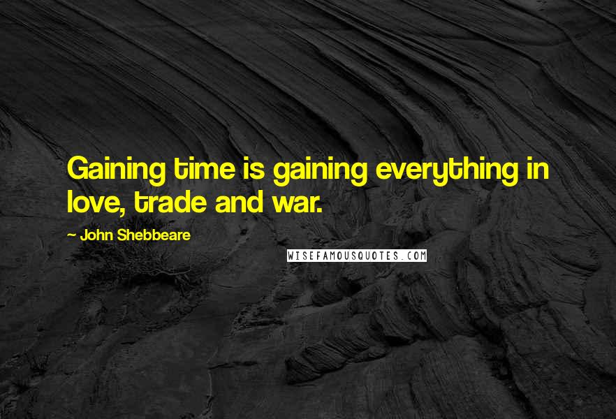 John Shebbeare quotes: Gaining time is gaining everything in love, trade and war.