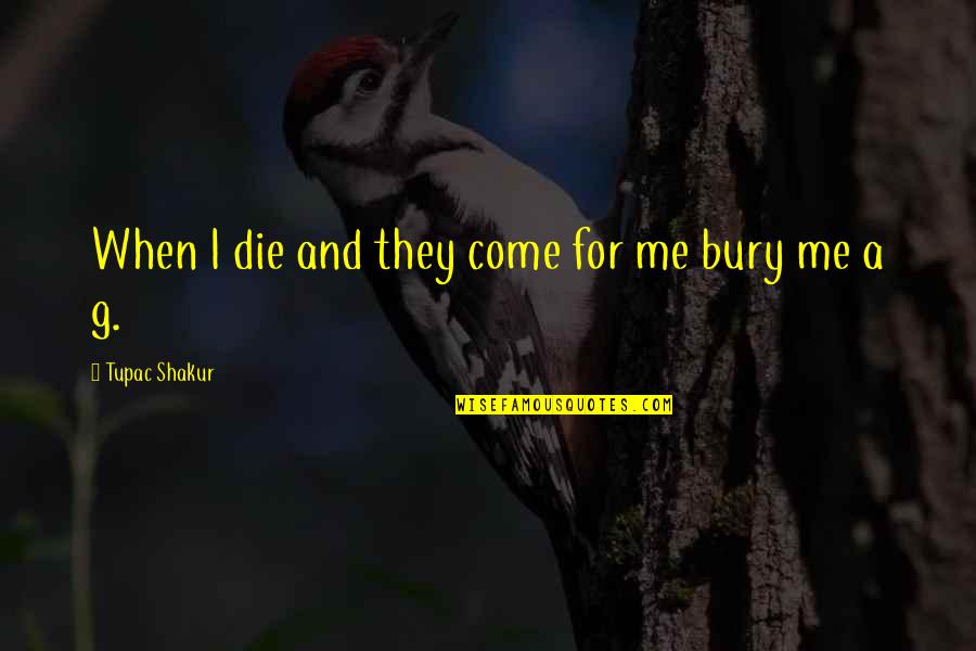 John Shedd Quotes By Tupac Shakur: When I die and they come for me