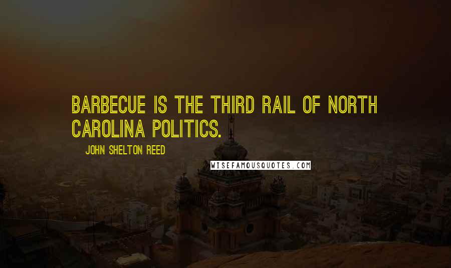 John Shelton Reed quotes: Barbecue is the third rail of North Carolina politics.