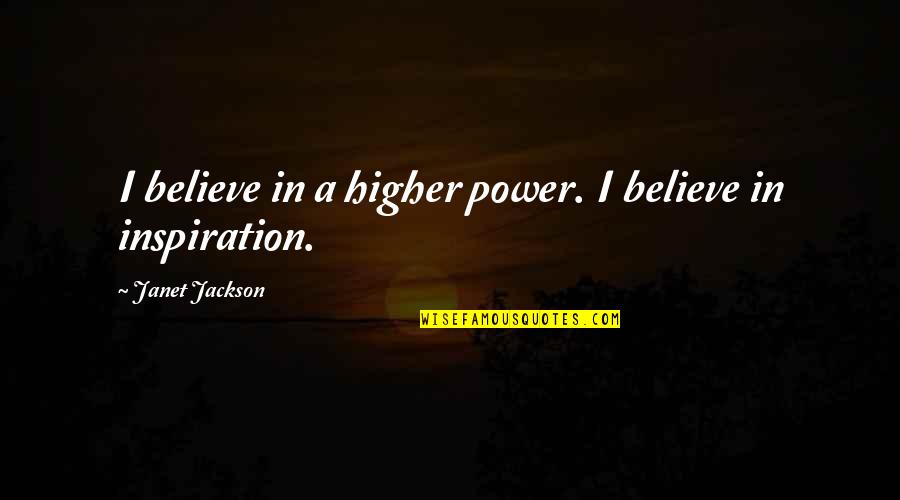 John Shelton Reed Quotes By Janet Jackson: I believe in a higher power. I believe