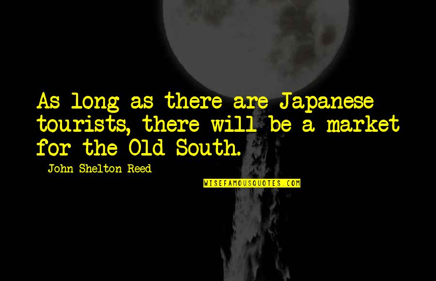 John Shelton Reed Quotes By John Shelton Reed: As long as there are Japanese tourists, there