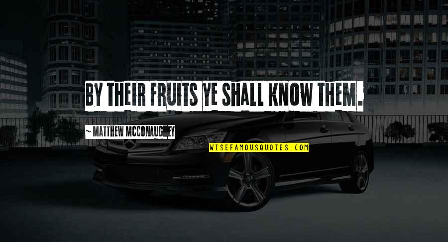 John Shelton Reed Quotes By Matthew McConaughey: By their fruits ye shall know them. John Shelton Reed Quotes By Matthew McConaughey: By their fruits ye shall know them.