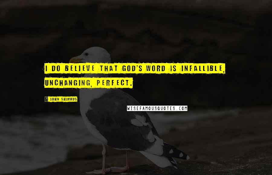 John Shimkus quotes: I do believe that God's word is infallible, unchanging, perfect.