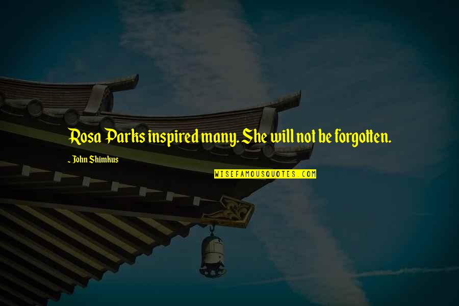 John Shimkus Quotes By John Shimkus: Rosa Parks inspired many. She will not be John Shimkus Quotes By John Shimkus: Rosa Parks inspired many. She will not be