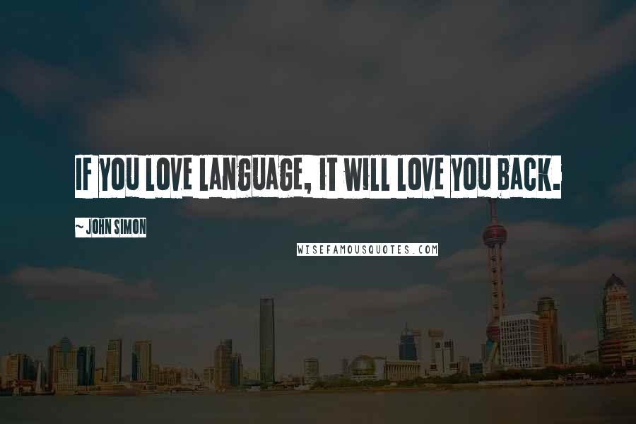 John Simon quotes: If you love language, it will love you back.