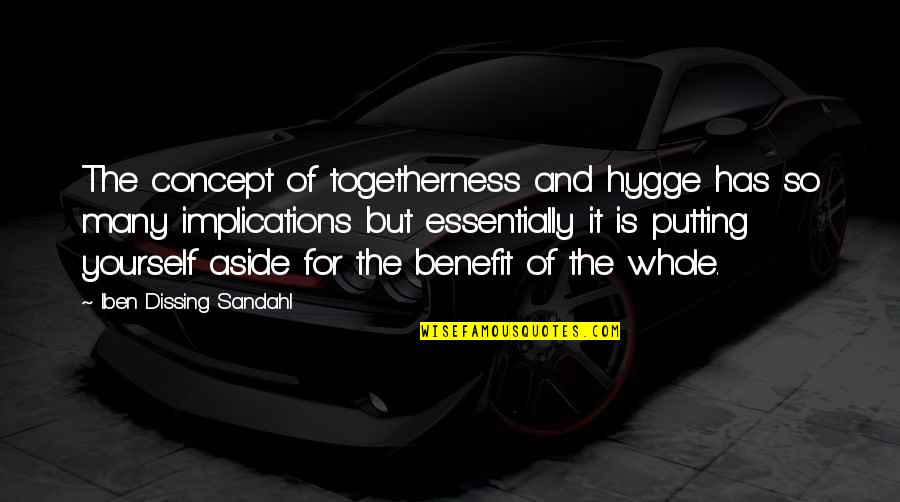 John Simon Ritchie Quotes By Iben Dissing Sandahl: The concept of togetherness and hygge has so