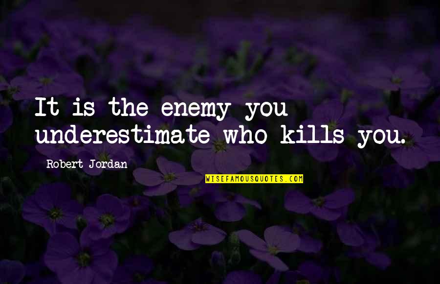 John Simon Ritchie Quotes By Robert Jordan: It is the enemy you underestimate who kills