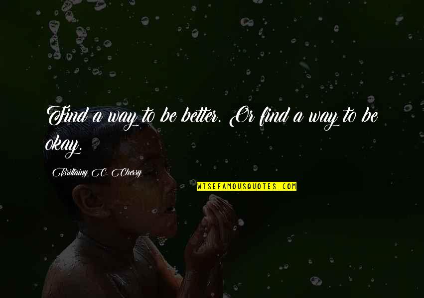 John Simpson Kirkpatrick Quotes By Brittainy C. Cherry: Find a way to be better. Or find