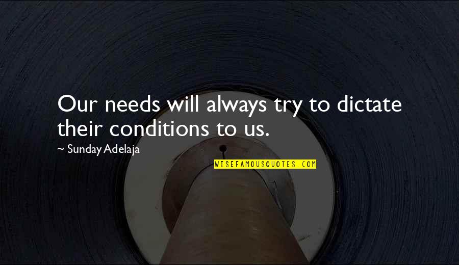 John Singleton Copley Quotes By Sunday Adelaja: Our needs will always try to dictate their