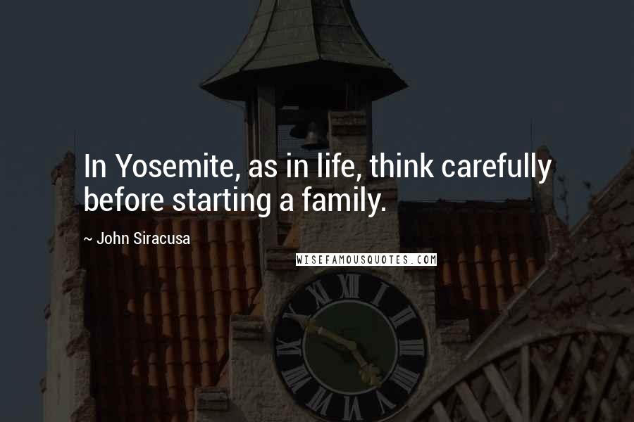 John Siracusa quotes: In Yosemite, as in life, think carefully before starting a family.