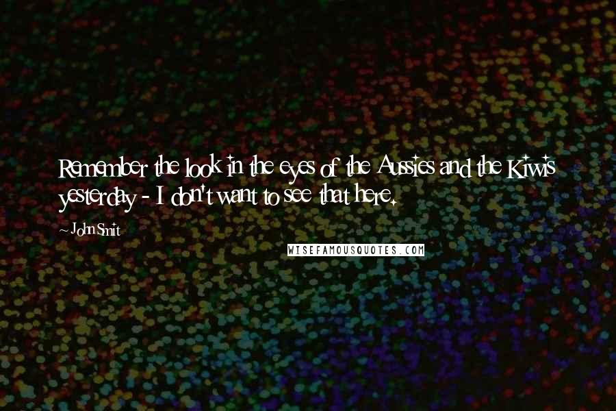 John Smit quotes: Remember the look in the eyes of the Aussies and the Kiwis yesterday - I don't want to see that here.