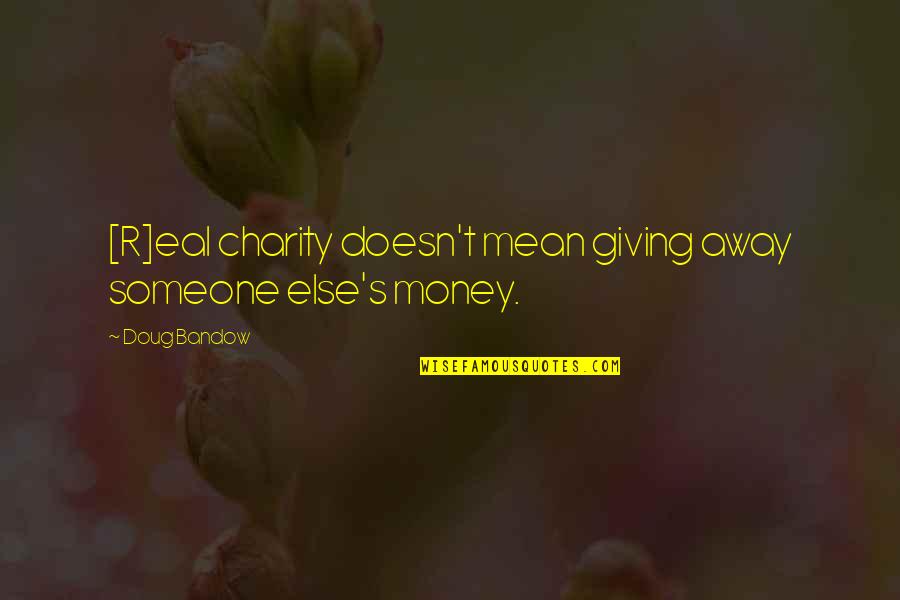 John Smith Of Jamestown Quotes By Doug Bandow: [R]eal charity doesn't mean giving away someone else's