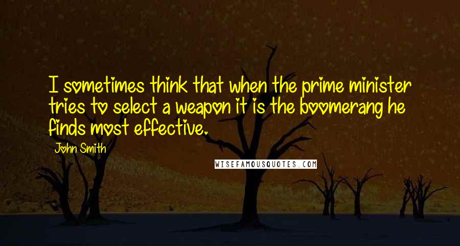 John Smith quotes: I sometimes think that when the prime minister tries to select a weapon it is the boomerang he finds most effective.