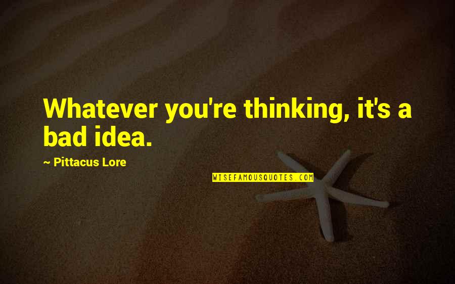 John Smith Quotes By Pittacus Lore: Whatever you're thinking, it's a bad idea. John Smith Quotes By Pittacus Lore: Whatever you're thinking, it's a bad idea.