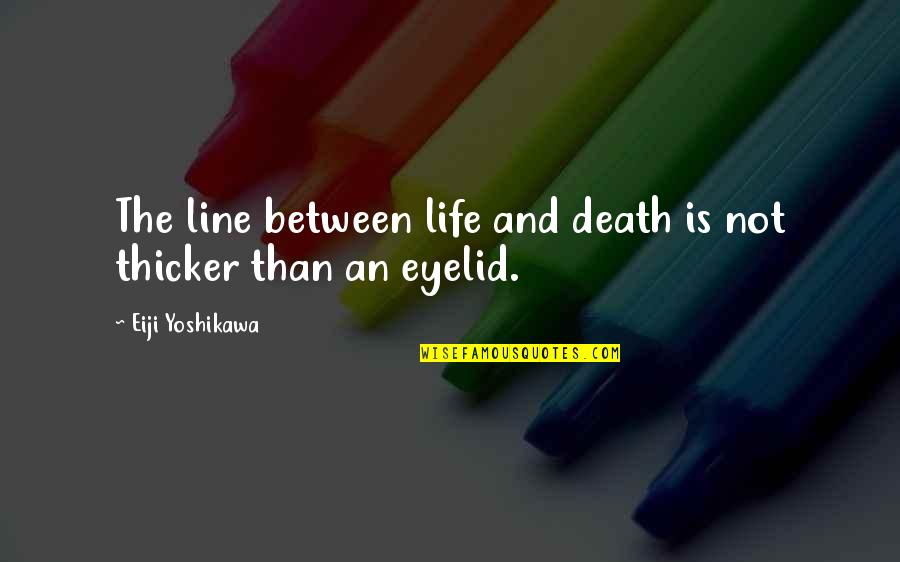 John Smiths Quotes By Eiji Yoshikawa: The line between life and death is not John Smiths Quotes By Eiji Yoshikawa: The line between life and death is not