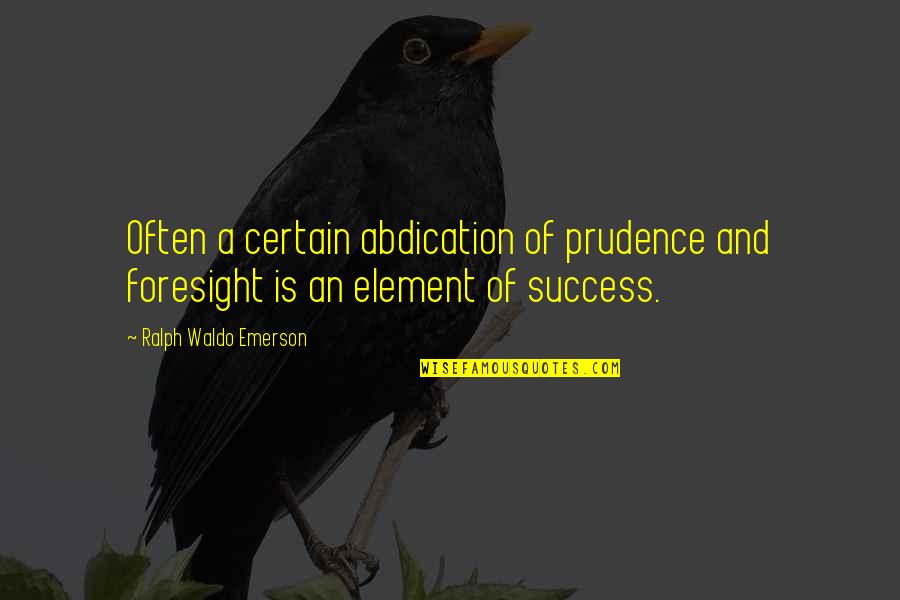John Snobelen Quotes By Ralph Waldo Emerson: Often a certain abdication of prudence and foresight