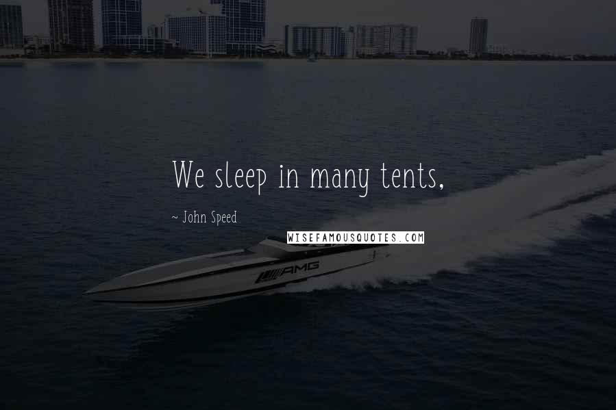 John Speed quotes: We sleep in many tents,