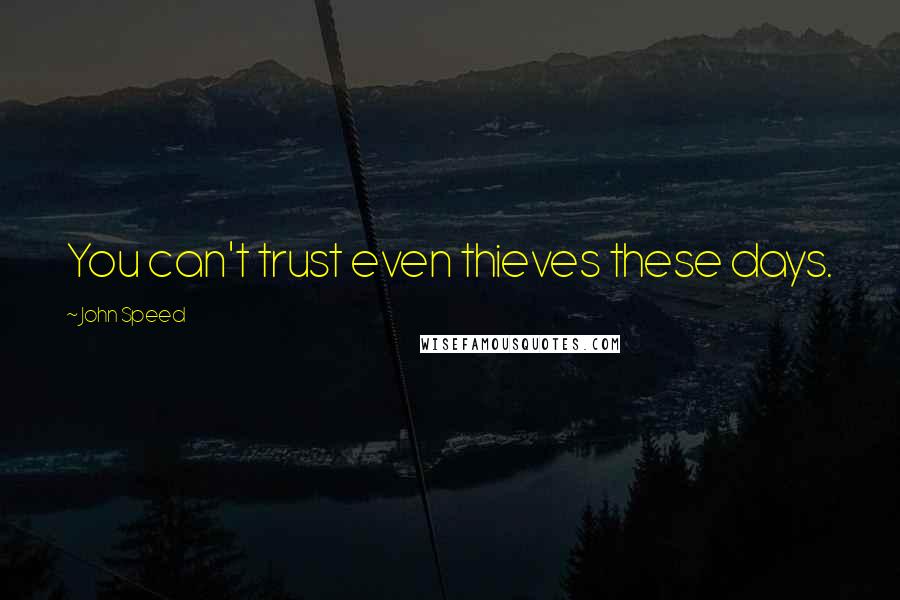 John Speed quotes: You can't trust even thieves these days.