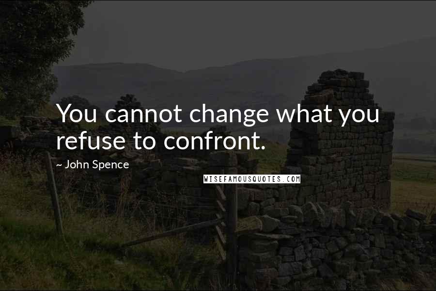 John Spence quotes: You cannot change what you refuse to confront.