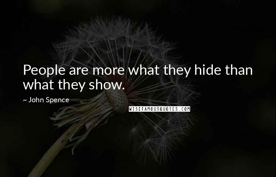 John Spence quotes: People are more what they hide than what they show.