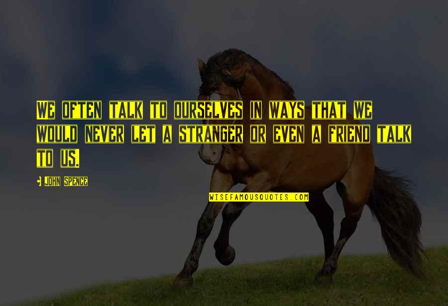 John Spence Quotes By John Spence: We often talk to ourselves in ways that