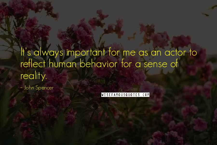 John Spencer quotes: It's always important for me as an actor to reflect human behavior for a sense of reality.