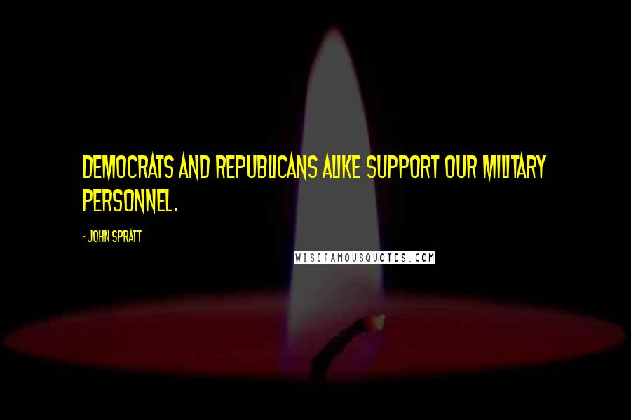 John Spratt quotes: Democrats and Republicans alike support our military personnel.