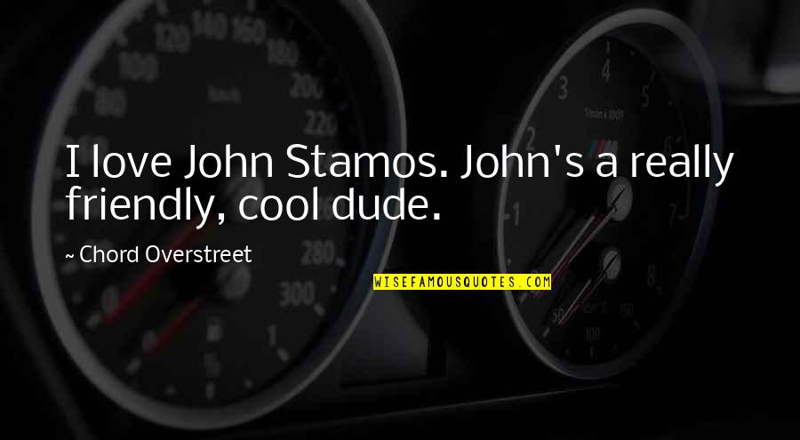 John Stamos Quotes By Chord Overstreet: I love John Stamos. John's a really friendly,